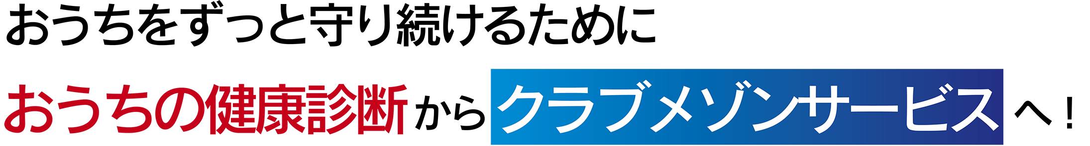 おうちをずっと守り続けるために おうちの健康診断からクラブメゾンサービスへ！